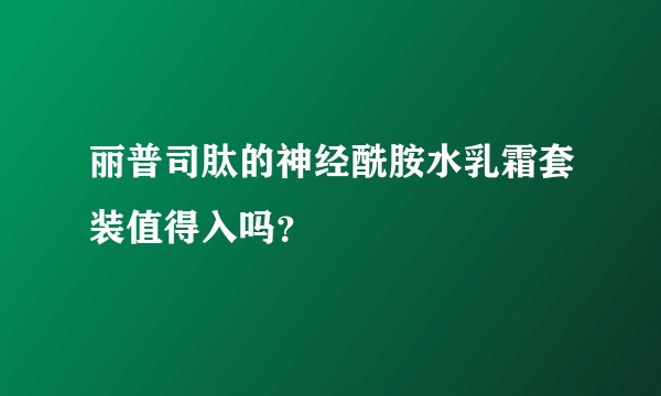 丽普司肽的神经酰胺水乳霜套装值得入吗?