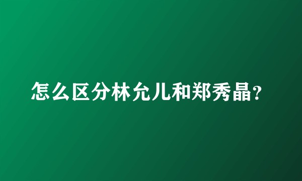 怎么区分林允儿和郑秀晶？