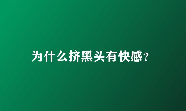 为什么挤黑头有快感？
