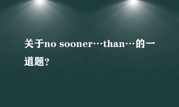 关于no sooner…than…的一道题？