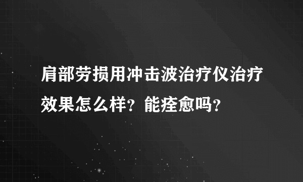 肩部劳损用冲击波治疗仪治疗效果怎么样?能痊愈吗?