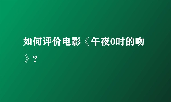 如何评价电影《午夜0时的吻》？